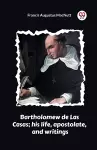 Bartholomew de Las Casas; his life, apostolate, and writings cover