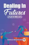 Dealing In Futures A Play In Three Acts cover