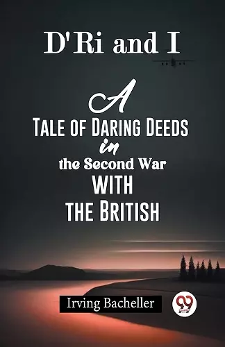 D'Ri And I A Tale Of Daring Deeds In The Second War With The British cover