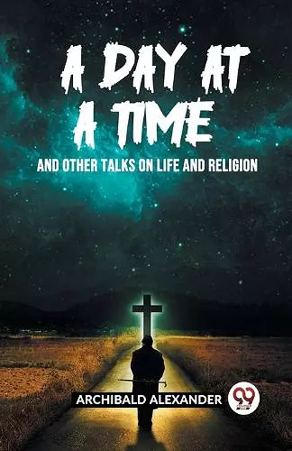 A Day At A Time And Other Talks On Life And Religion cover