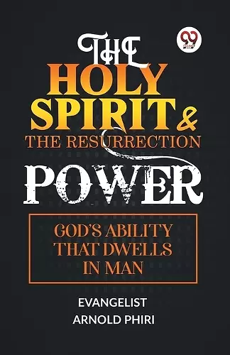 The Holy Spirit & the Resurrection Power God's Ability That Dwells in Man cover
