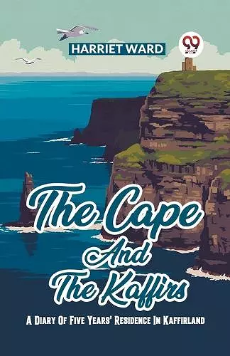 The Cape And The Kaffirs A Diary Of Five Years' Residence In Kaffirland cover