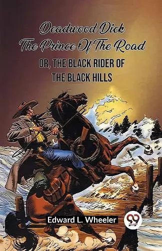 Deadwood Dick The Prince Of The Road Or, The Black Rider Of The Black Hills cover