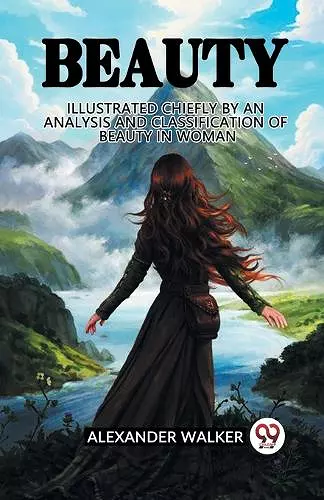Beauty Illustrated Chiefly by an Analysis and Classification of Beauty in Woman cover