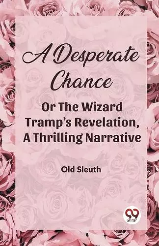 A Desperate Chance Or The Wizard Tramp'S Revelation, A Thrilling Narrative cover