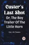 Custer's Last Shot Or, The Boy Trailer Of The Little Horn cover
