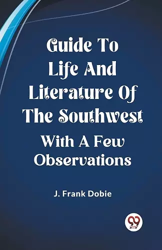 Guide To Life And Literature Of The SouthwestWith A Few Observations (Edition2023) cover