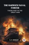 The Harwich Naval ForcesTheirs Part in the Great War (Edition2023) cover