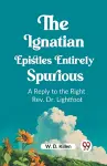 The Ignatian Epistles Entirely SpuriousA Reply to the Right Rev. Dr. Lightfoot (Edition2023) cover