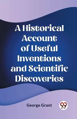 A Historical Account of Useful Inventions and Scientific Discoveries (Edition2023) cover