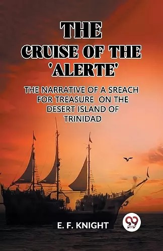 The Cruise of the 'Alerte'The Narrative Of a Sreach For Treasure On The Desert Island Of Trinidad (Edition2023) cover