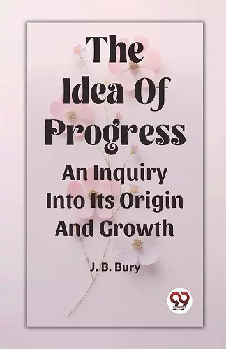 The Idea Of ProgressAn Inquiry Into Its Origin And Growth (Edition2023) cover