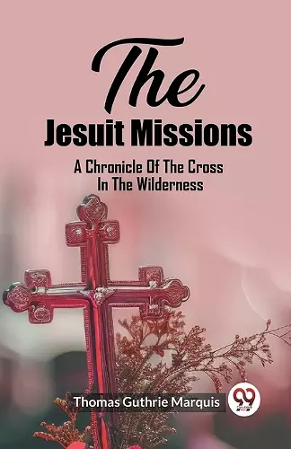 The Jesuit MissionsA Chronicle Of The Cross In The Wilderness (Edition2023) cover