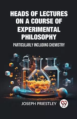 Heads of Lectures on a Course of Experimental PhilosophyParticularly Including Chemistry (Edition2023) cover