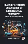 Heads of Lectures on a Course of Experimental PhilosophyParticularly Including Chemistry (Edition2023) cover