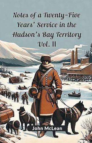 Notes of a Twenty-Five Years' Service in the Hudson's Bay Territory Vol. II (Edition2024) cover