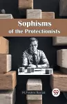 Sophisms of the Protectionists cover