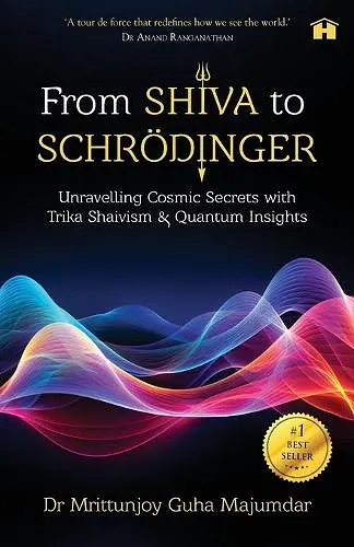 From Shiva to Schrödinger: Unravelling Cosmic Secrets with Trika Shaivism and Quantum Insights cover