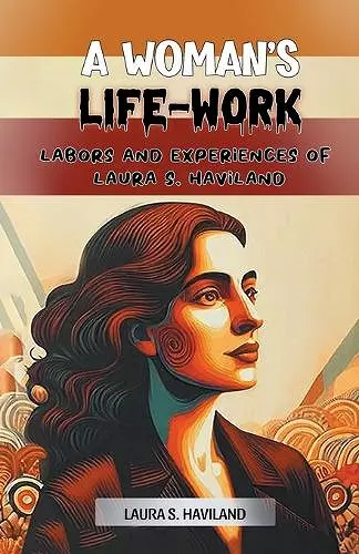 A Woman's Life-WorkLabors and Experiences of Laura S. Haviland (Edition2024) cover