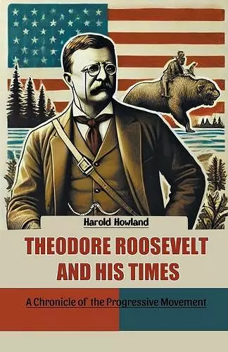 Theodore Roosevelt and His TimesA Chronicle of the Progressive Movement (Edition2024) cover