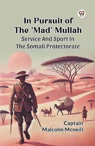 In Pursuit of the "Mad" Mullah Service and Sport in the Somali Protectorate cover
