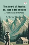 The Award of Justice Or, Told in the RockiesA Pen Picture of the West (Edition1) cover