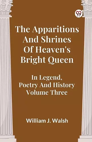 The Apparitions and Shrines of Heaven's Bright Queen in Legend, Poetry and History cover