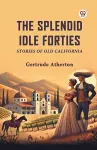 The Splendid Idle Forties Stories of Old California cover