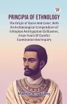Principia of Ethnology the Origin of Races and Color, with an Arch�Ological Compendium of Ethiopian and Egyptian Civilization, from Years of Careful Examination and Inquiry cover