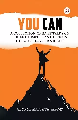 You Can a Collection of Brief Talks on the Most Important Topic in the World�Your Success cover