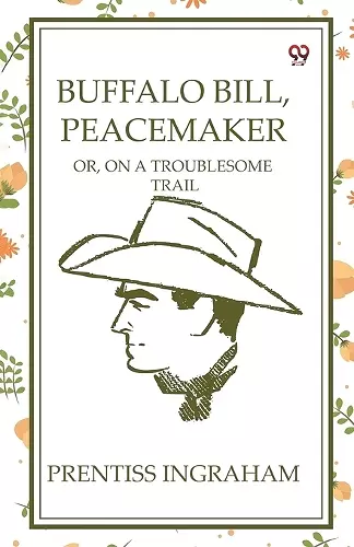 Buffalo Bill, PeacemakerOr, On A Troublesome Trail (Edition1) cover
