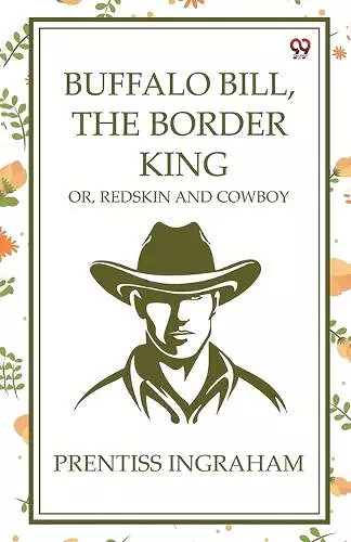 Buffalo Bill, The Border KingOr, Redskin And Cowboy (Edition1) cover