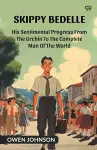 Skippy BedelleHis Sentimental Progress From The Urchin To The Complete Man Of The World (Edition1) cover