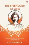 The Splendour Of AsiaThe Story And Teaching Of The Buddha (Edition1) cover