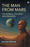 The Man From MarsHis Morals, Politics And Religion (Edition1) cover