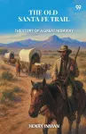 The Old Santa Fe TrailThe Story Of A Great Highway (Edition1) cover
