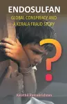 Endosulfan Global Conspiracy And A Kerala Fraud Story cover