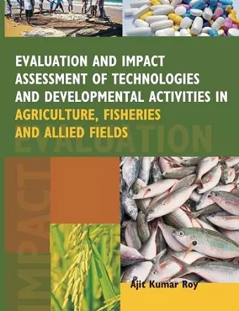 Evaluation and Impact Assessment of Technologies and Developmental Activities in Agriculture,Fisheries and Allied Fields cover