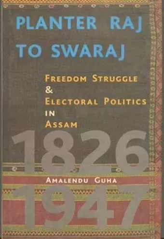 Planter Raj to Swaraj – Freedom Struggle & Electoral Politics in Assam cover