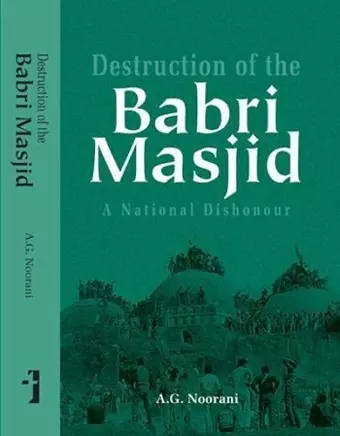 Destruction of the Babri Masjid – A National Dishonour cover