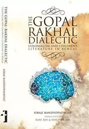 The Gopal–Rakhal Dialectic – Colonialism and Children`s Literature in Bengal cover