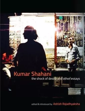 Kumar Shahani – The Shock of Desire and Other Essays cover