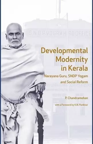 Developmental Modernity in Kerala – Narayana Guru, S.N.D.P Yogam and Social Reform cover