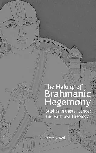 The Making of Brahmanic Hegemony – Studies in Caste, Gender and Vaishnava Theology cover