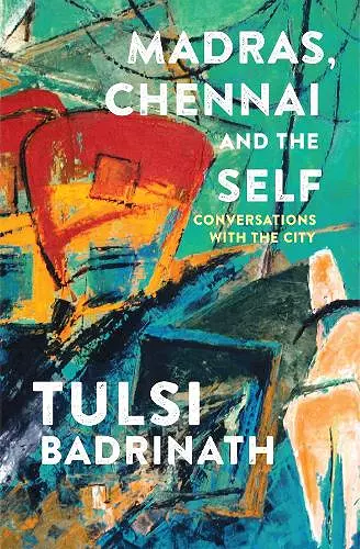 Madras, Chennai and the Self: Conversations with the City cover