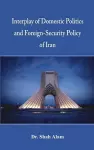 Interplay of Domestic Politics and Foreign-Security Policy of Iran cover