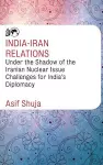 India-Iran Relations Under the Shadow of the Iranian Nuclear Issue cover