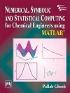 Numerical, Symbolic and Statistical Computing for Chemical Engineers using Matlab ® cover