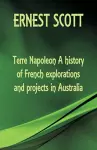 Terre Napoleon A history of French explorations and projects in Australia cover