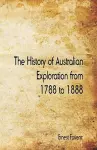 The History of Australian Exploration from 1788 to 1888 cover